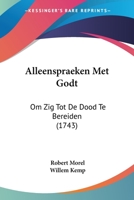 Alleenspraeken Met Godt: Om Zig Tot De Dood Te Bereiden (1743) 1165943433 Book Cover