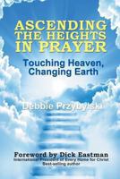 Ascending the Heights in Prayer: Touching Heaven, Changing Earth 1449988164 Book Cover