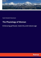 The Physiology of Woman: Embracing girlhood, maternity and mature age 3348109264 Book Cover