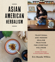 Asian American Herbalism: Traditional and Modern Healing Practices for Everyday Wellness―Includes 100 Recipes to Treat Common Ailments 1797223313 Book Cover