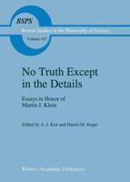 No Truth Except in the Details: Essays in Honor of Martin J. Klein 9401040974 Book Cover