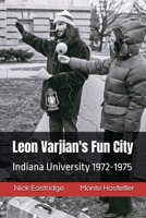 Leon Varjian's Fun City: Indiana University 1972-1975 B0DVWZKNC6 Book Cover