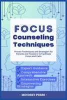 Focus Counseling Techniques: Proven Techniques and Strategies for Parents and Teachers to Facilitate Focus and Calm B0FJ9SHSNM Book Cover