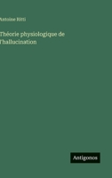 Theorie Physiologique de L'Hallucination - Primary Source Edition 1022057154 Book Cover