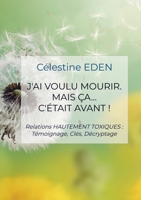 J'ai voulu mourir. Mais ça... C'était AVANT !: Relations HAUTEMENT TOXIQUES: Témoignage, Clés, Décryptage B0CMFCR1SH Book Cover