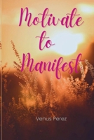 Motivate to Manifest B0GPGW7LTG Book Cover