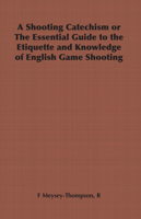 A Shooting Catechism or The Essential Guide to the Etiquette and Knowledge of English Game Shooting 140679869X Book Cover