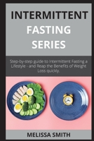 INTERMITTENT FASTING series: Step-by-step guide to Intermittent Fasting a Lifestyle - and Reap the Benefits of Weight Loss quickly. 1802262903 Book Cover
