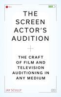 The Screen Actor's Guide to Auditioning: How to Nail In-Person and Taped Auditions to Land Roles in Movies, TV, and Online 1493090186 Book Cover