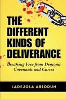The Different Kinds of Deliverance: Breaking Free from Demonic Covenants and Curses B0DQHZCZXG Book Cover