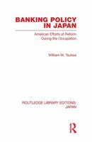 Banking Policy in Japan: American Attempts at Reform During the Occupation (Nissan Institute/Routledge Japanese Studies Series) 0415585252 Book Cover