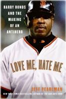 Love Me, Hate Me: Barry Bonds and the Making of an Antihero 0060797525 Book Cover