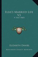 Elsie's Married Life V3: A Tale 1164633015 Book Cover