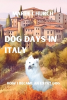 Dog Days In Italy: How I Became An Expat Dog B09JYP2M27 Book Cover