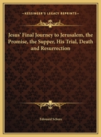 Jesus' Final Journey To Jerusalem, The Promise, The Supper, His Trial, Death And Resurrection 1425309577 Book Cover