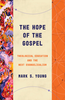 The Hope of the Gospel: Theological Education and the Next Evangelicalism 0802878865 Book Cover