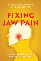 Fixing Jaw Pain: The Ultimate Self-Help Guide Towards TMJ Recovery; Learn Simple Treatments and Take Charge of Your Pain 1646632672 Book Cover