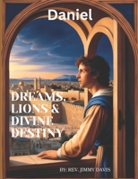 Daniel: Dreams, Lions & Divine Destiny B0DNTW2NKN Book Cover