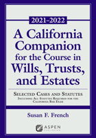 A California Companion for the Course in Wills, Trusts, and Estates: Selected Cases and Statutes Including All Statutes Required for the California Bar Exam, 2021 - 2022 1543844634 Book Cover