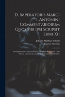 D. Imperatoris Marci Antonini Commentariorum Quos Sibi Ipsi Scripsit Libri Xii: Ad Optimorum Librorum Fidem Diligenter Recognita. Cum Selecta Varietat 1022189891 Book Cover