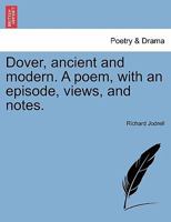 Dover, ancient and modern. A poem, with an episode, views, and notes. 1241015457 Book Cover