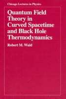 Quantum Field Theory in Curved Spacetime and Black Hole Thermodynamics (Chicago Lectures in Physics) 0226870278 Book Cover