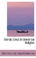 Heroic Lives In Universal Religion: A Manual For Religious Instruction In Junior Grades 0469341408 Book Cover