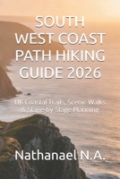 SOUTH WEST COAST PATH HIKING GUIDE 2026: UK Coastal Trails, Scenic Walks & Stage-by-Stage Planning (The World Explorer Series) B0GHFQLBVB Book Cover
