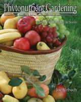 Phytonutrient Gardening - Part 2 Fruits, Nuts and Seeds: Understanding, Growing and Eating Phytonutrient-Rich, Antioxidant-Dense Food 1523693983 Book Cover