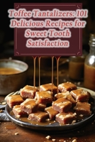 Toffee Tantalizers: 101 Delicious Recipes for Sweet Tooth Satisfaction B0CFZGWKQG Book Cover