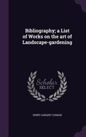 Bibliography; a List of Works on the art of Landscape-gardening 1359743626 Book Cover