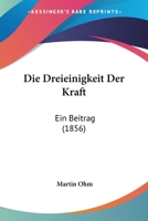 Die Dreieinigkeit Der Kraft: Ein Beitrag (1856) 1168451353 Book Cover