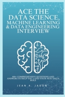 Ace The Data Science, Machine Learning & Data Engineering Interview: 800+ Comprehensive Questions and Answers to Help You Land Your Next Data Role B0GXWL6C74 Book Cover