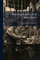 Photography For Amateurs: A Non-technical Manual For The Use Of All 1248679849 Book Cover
