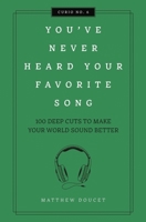 You've Never Heard Your Favorite Song: 100 Deep Cuts to Make Your World Sound Better 1604339705 Book Cover