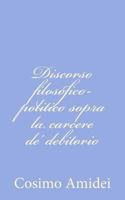 Discorso Filosofico-Politico Sopra La Carcere De' Debitorio 1480237507 Book Cover