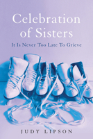 Celebration of Sisters: It Is Never Too Late To Grieve 1608082679 Book Cover