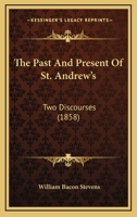 The Past And The Present Of St. Andrew's: Two Discourses Preached In St. Andrew's Church, Philadelphia, On The 12th. And 19th. Of September, 1958... 1178095290 Book Cover