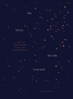 The Little Dream Journal: A Space to Spark Insights from Your Midnight Mind 1923049844 Book Cover