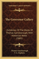 The Grosvenor Gallery: Exhibition Of The Works Of Thomas Gainsborough, With Historical Notes 1120194148 Book Cover