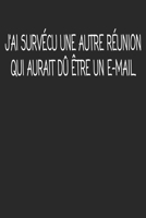 J'ai Surv�cu Une Autre R�union Qui Aurait D� �tre Un E-mail.: cadeau de d�part coll�gue Dr�le de carnet de notes de bureau pour les coll�gues de travail employ� et le patron cadeau d'adieu pour les am 1692510487 Book Cover