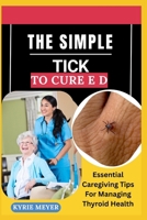 THE SIMPLE TICK TO CURE ED: Essential Caregiving Tips For Managing Thyroid Health B0F9B6J9W1 Book Cover