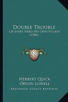 Double Trouble, Or, every Hero His Own Villain 1484054490 Book Cover