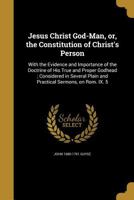 Jesus Christ God-Man, Or, the Constitution of Christ's Person 1376800357 Book Cover