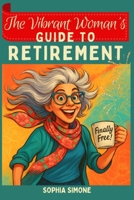 The Vibrant Woman's Guide to Retirement: Embrace the Opportunity to Forge Meaningful Relationships and Cultivate a Life Rich With Purpose, Laughter, and Joy (Retirement Gift) 1068454172 Book Cover
