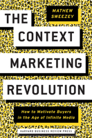 The Context Marketing Revolution: How to Motivate Buyers in the Age of Infinite Media 163369402X Book Cover