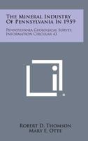 The Mineral Industry Of Pennsylvania In 1959: Pennsylvania Geological Survey, Information Circular 43 1258623161 Book Cover