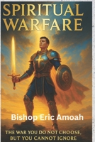 Spiritual Warfare: The War You Do not Choose, But You Cannot Ignore B0F5NV1RQF Book Cover