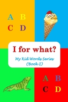 I for what?: My Kid Words Series (Book I) B0943TVW8T Book Cover