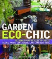 Garden Eco Chic: Reusing Found Objects To Create Decks, Paths, Containers, Lanterns And More 1604692332 Book Cover